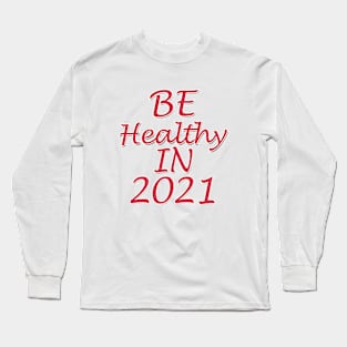 be healthy in 2021 Long Sleeve T-Shirt